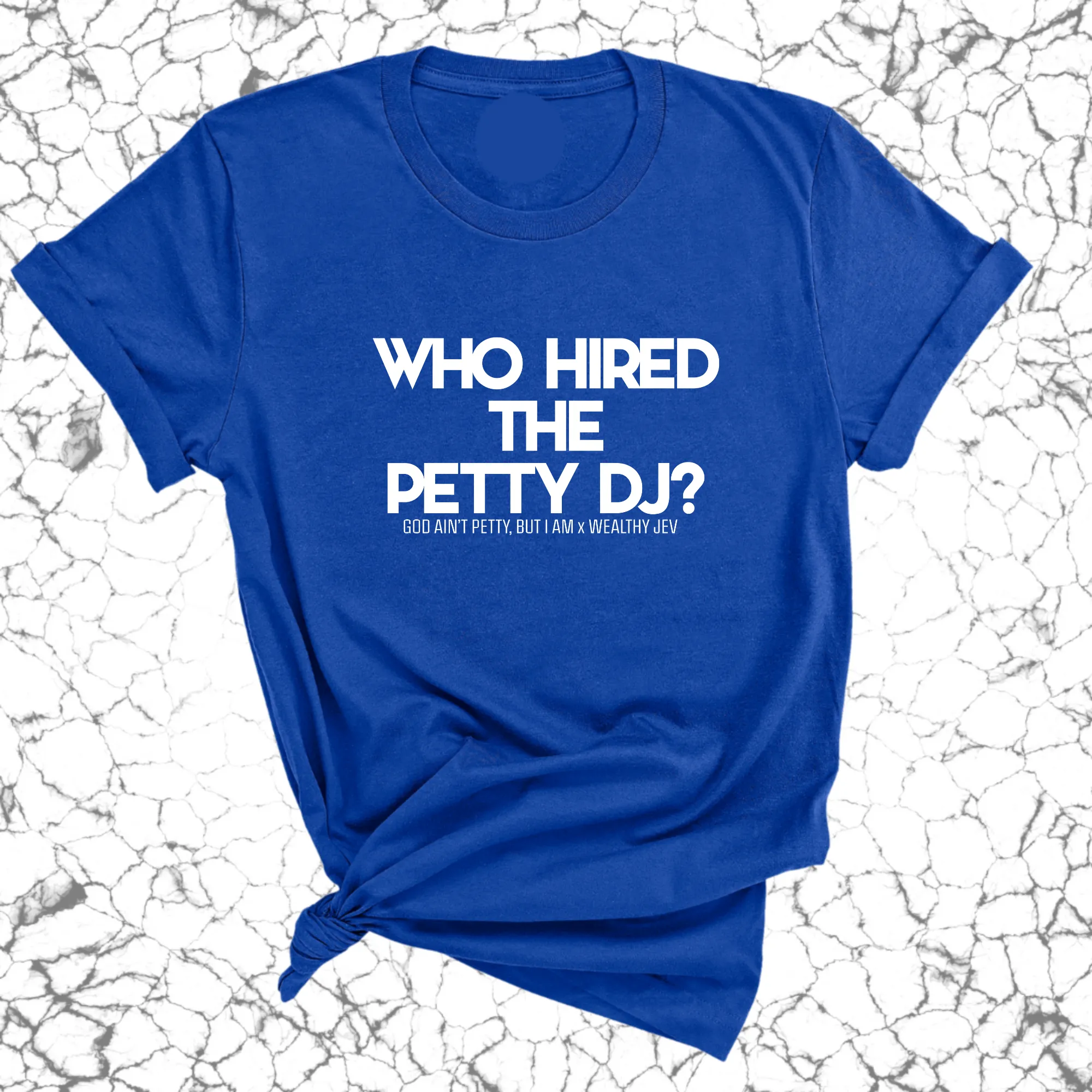 Who hired the petty DJ? Unisex Tee (God Ain't Petty, but I Am x Wealthy Jev Collab)