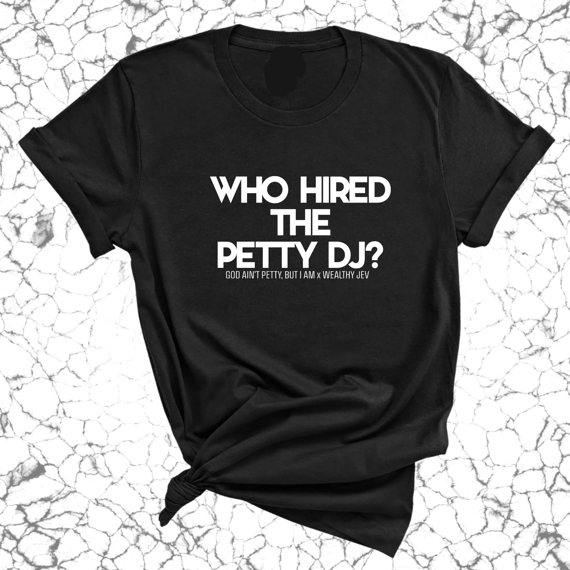 Who hired the petty DJ? Unisex Tee (God Ain't Petty, but I Am x Wealthy Jev Collab)