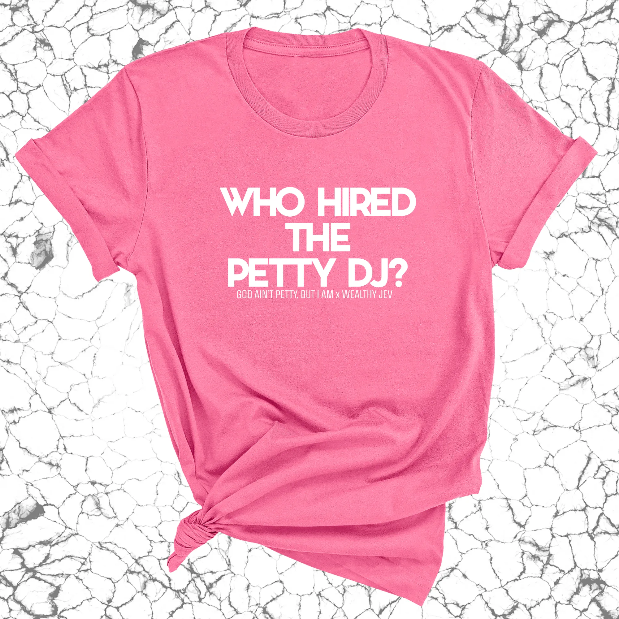 Who hired the petty DJ? Unisex Tee (God Ain't Petty, but I Am x Wealthy Jev Collab)