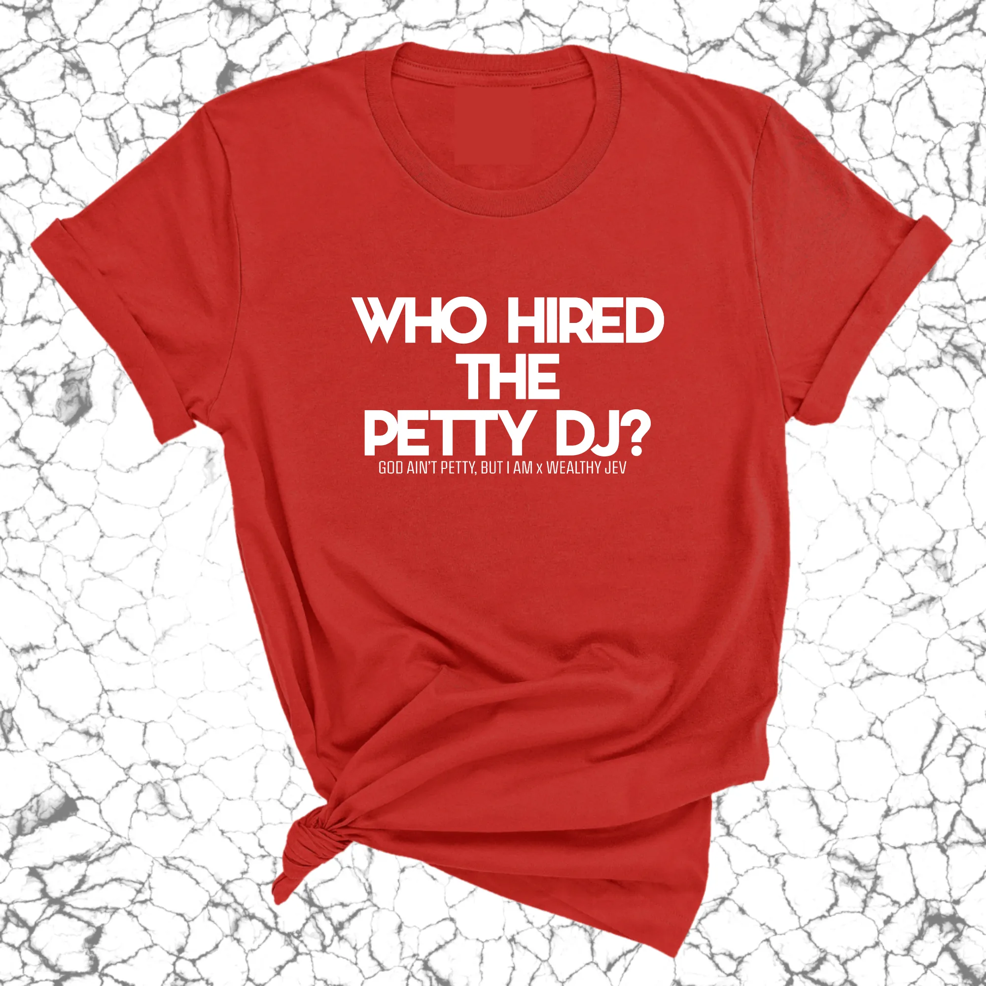 Who hired the petty DJ? Unisex Tee (God Ain't Petty, but I Am x Wealthy Jev Collab)